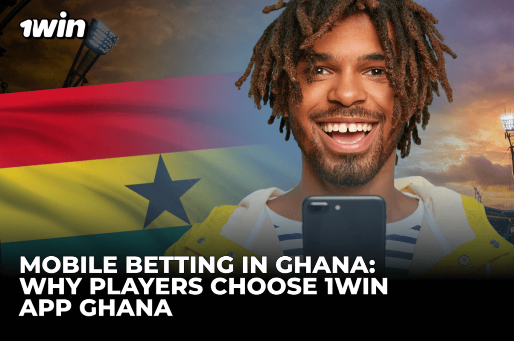 Mobile Betting in Ghana: Why Players Choose 1Win App Ghana