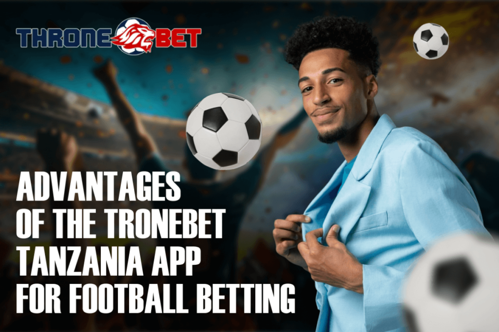 Advantages of the TroneBet Tanzania App for Football Betting