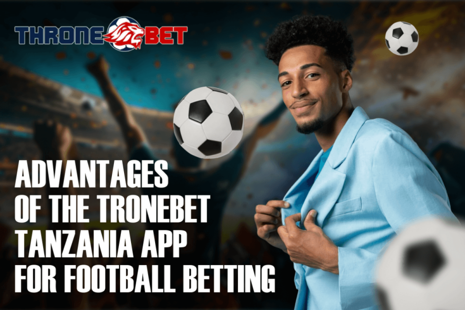 Advantages of the TroneBet Tanzania App for Football Betting